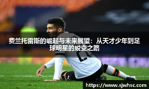 费兰托雷斯的崛起与未来展望：从天才少年到足球明星的蜕变之路