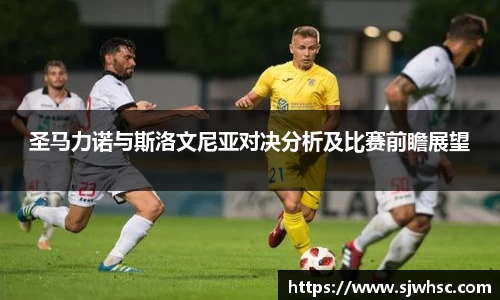 圣马力诺与斯洛文尼亚对决分析及比赛前瞻展望